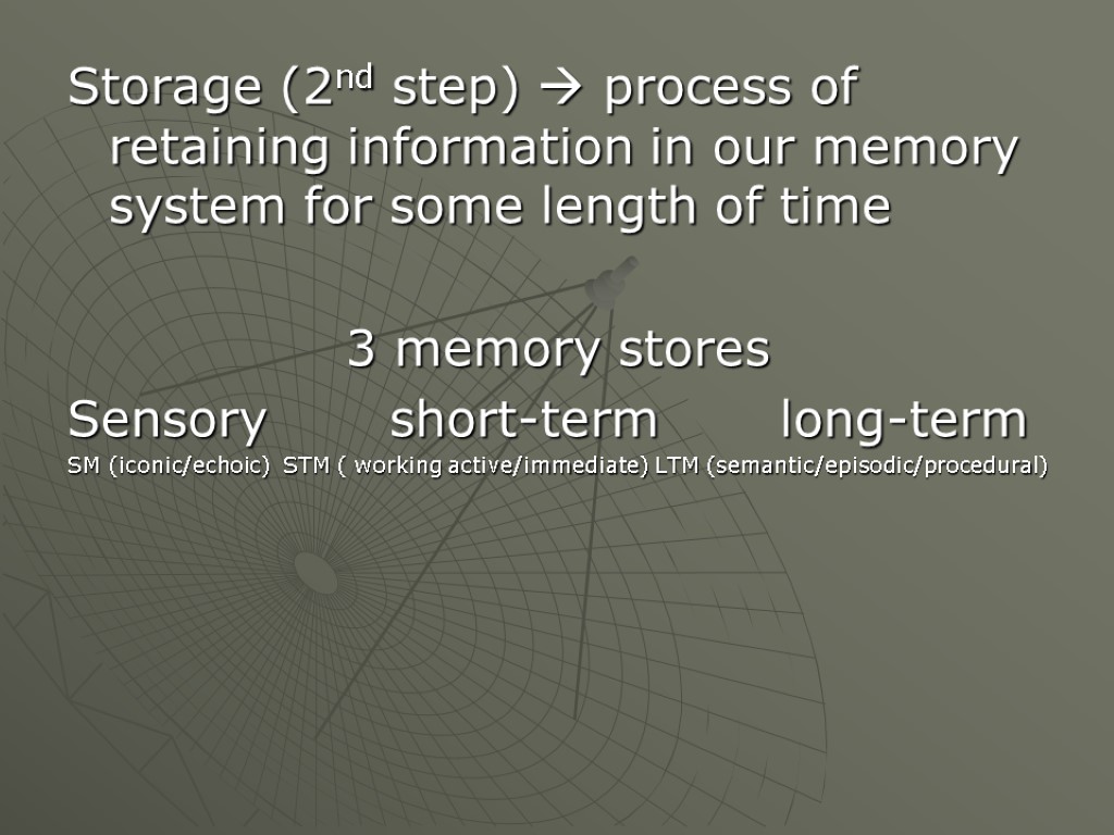 Storage (2nd step)  process of retaining information in our memory system for some